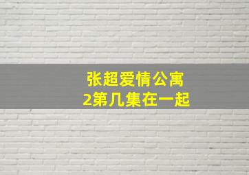 张超爱情公寓2第几集在一起