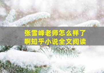 张雪峰老师怎么样了啊知乎小说全文阅读