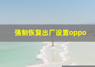 强制恢复出厂设置oppo