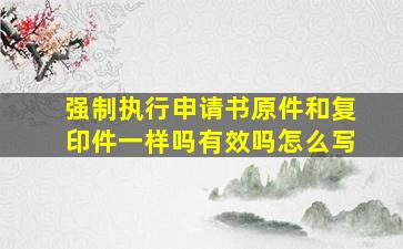 强制执行申请书原件和复印件一样吗有效吗怎么写