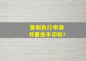 强制执行申请书要按手印吗?