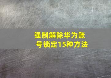 强制解除华为账号锁定15种方法