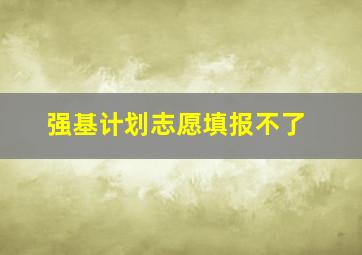 强基计划志愿填报不了