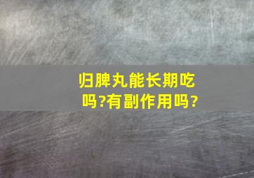 归脾丸能长期吃吗?有副作用吗?