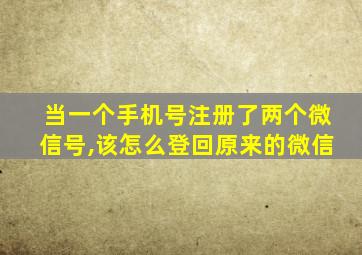 当一个手机号注册了两个微信号,该怎么登回原来的微信