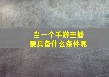 当一个手游主播要具备什么条件呢