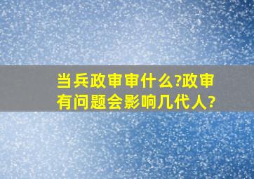 当兵政审审什么?政审有问题会影响几代人?