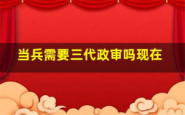 当兵需要三代政审吗现在