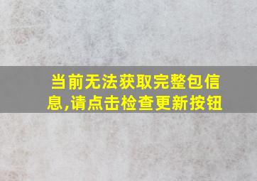 当前无法获取完整包信息,请点击检查更新按钮