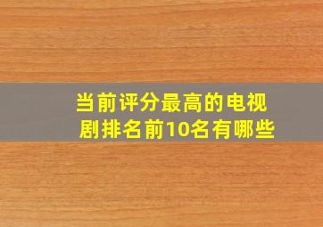 当前评分最高的电视剧排名前10名有哪些