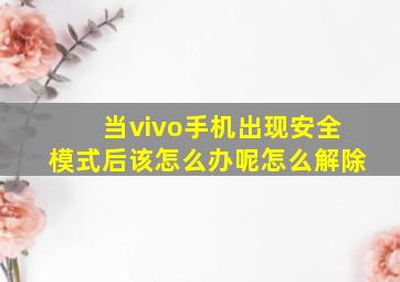 当vivo手机出现安全模式后该怎么办呢怎么解除