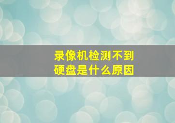 录像机检测不到硬盘是什么原因