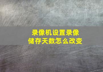 录像机设置录像储存天数怎么改变