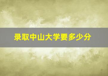 录取中山大学要多少分