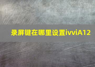 录屏键在哪里设置ivviA12