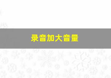 录音加大音量