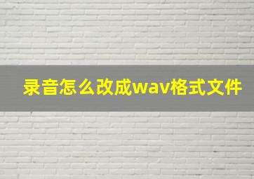 录音怎么改成wav格式文件