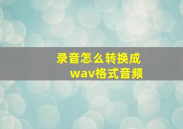 录音怎么转换成wav格式音频