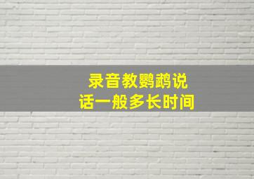 录音教鹦鹉说话一般多长时间