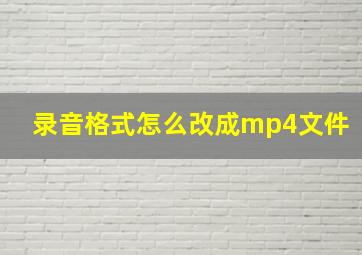 录音格式怎么改成mp4文件