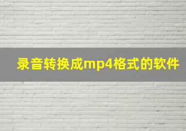 录音转换成mp4格式的软件