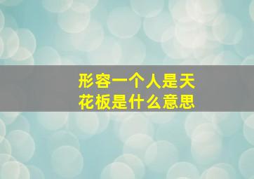 形容一个人是天花板是什么意思