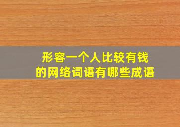 形容一个人比较有钱的网络词语有哪些成语