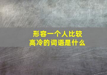 形容一个人比较高冷的词语是什么