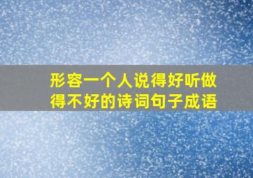 形容一个人说得好听做得不好的诗词句子成语