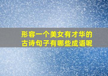 形容一个美女有才华的古诗句子有哪些成语呢