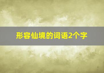 形容仙境的词语2个字