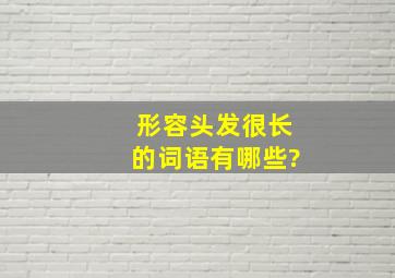 形容头发很长的词语有哪些?