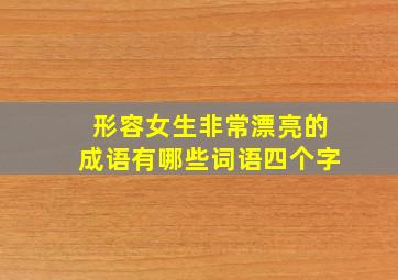 形容女生非常漂亮的成语有哪些词语四个字