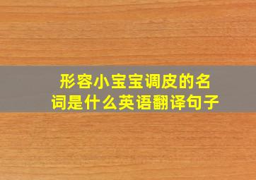 形容小宝宝调皮的名词是什么英语翻译句子