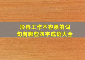 形容工作不容易的词句有哪些四字成语大全