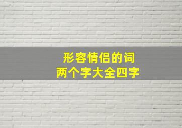 形容情侣的词两个字大全四字