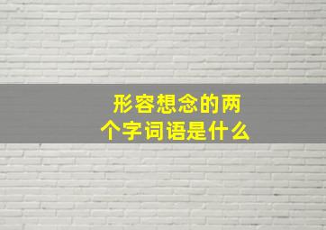 形容想念的两个字词语是什么