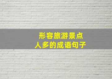 形容旅游景点人多的成语句子