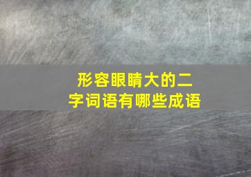 形容眼睛大的二字词语有哪些成语