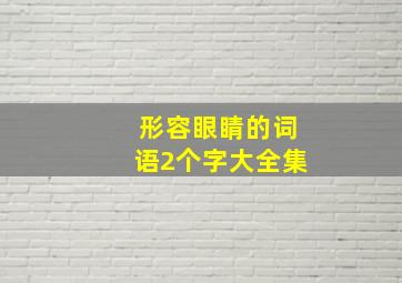 形容眼睛的词语2个字大全集