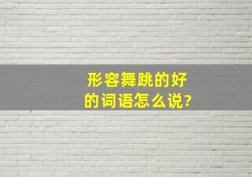 形容舞跳的好的词语怎么说?