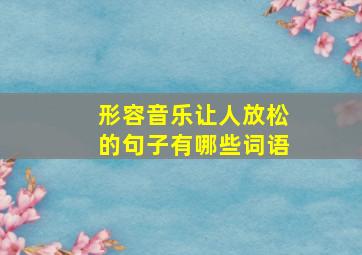 形容音乐让人放松的句子有哪些词语