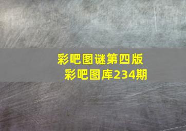 彩吧图谜第四版彩吧图库234期