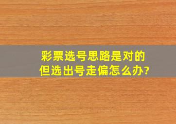 彩票选号思路是对的但选出号走偏怎么办?