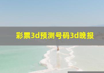 彩票3d预测号码3d晚报