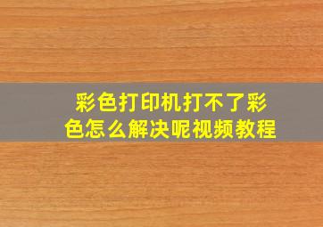 彩色打印机打不了彩色怎么解决呢视频教程