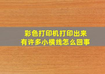 彩色打印机打印出来有许多小横线怎么回事