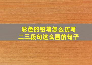 彩色的铅笔怎么仿写二三段句这么画的句子