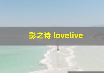 影之诗 lovelive