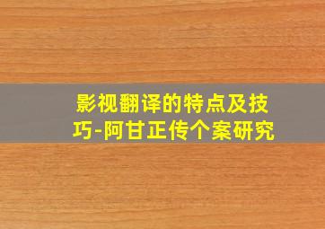 影视翻译的特点及技巧-阿甘正传个案研究